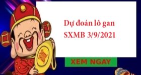 Dự đoán lô gan SXMB 3/9/2021 hôm nay Dự đoán lô gan SXMB 3/9/2021 hôm nay