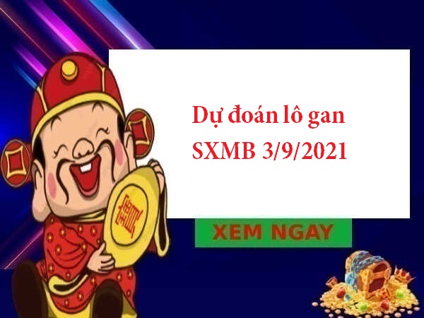 Dự đoán lô gan SXMB 3/9/2021 hôm nay