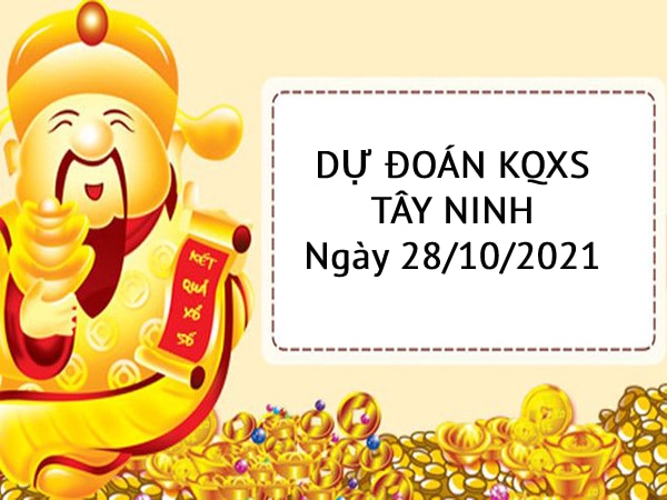 Dự đoán XSTN ngày 28/10/2021 chốt bạch thủ lô đài Tây Ninh