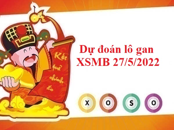 Dự đoán lô gan KQXSMB 27/5/2022 hôm nay