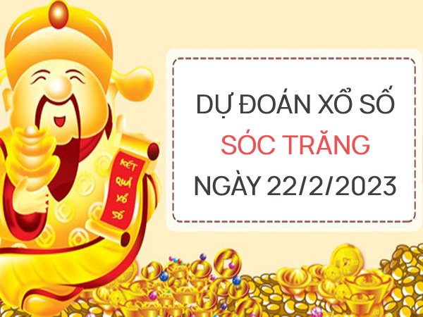 Dự đoán xổ số Sóc Trăng ngày 22/2/2023 thứ 4 hôm nay