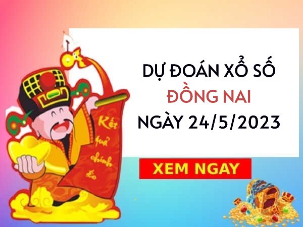 Dự đoán xổ số Đồng Nai ngày 24/5/2023 thứ 4 hôm nay Dự đoán xổ số Đồng Nai ngày 24/5/2023 thứ 4 hôm nay
