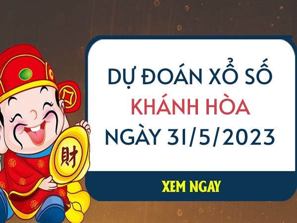 Dự đoán xổ số Khánh Hòa ngày 31/5/2023 thứ 4 hôm nay Dự đoán xổ số Khánh Hòa ngày 31/5/2023 thứ 4 hôm nay