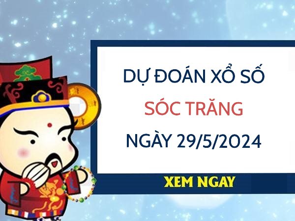 Dự đoán xổ số Sóc Trăng ngày 29/5/2024 thứ 4 hôm nay Dự đoán xổ số Sóc Trăng ngày 29/5/2024 thứ 4 hôm nay