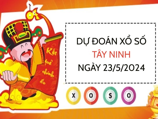Dự đoán xổ số Tây Ninh ngày 23/5/2024 thứ 5 hôm nay Dự đoán xổ số Tây Ninh ngày 23/5/2024 thứ 5 hôm nay