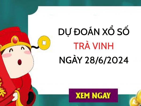 Dự đoán xổ số Trà Vinh ngày 28/6/2024 hôm nay thứ 6