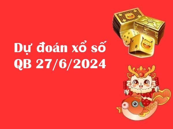 Dự đoán xổ số Quảng Bình 27/6/2024 hôm nay