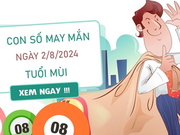 Con số may mắn tuổi Mùi 2/8/2024 hút no lộc trời Con số may mắn tuổi Mùi 2/8/2024 hút no lộc trời
