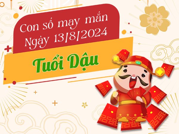 Con số may mắn tuổi Dậu hôm nay ngày 13/8/2024 tài lộc bội thu