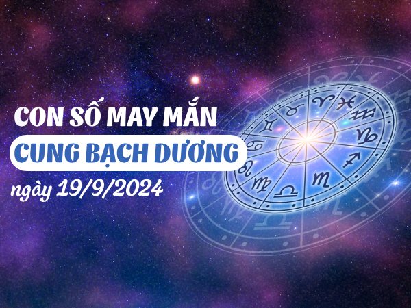 Chi tiết con số may mắn của cung Bạch Dương ngày 19/9/2024