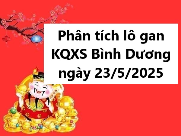 Phân tích lô gan KQXS Bình Dương ngày 23/5/2025 thứ 6 Phân tích lô gan KQXS Bình Dương ngày 23/5/2025 thứ 6