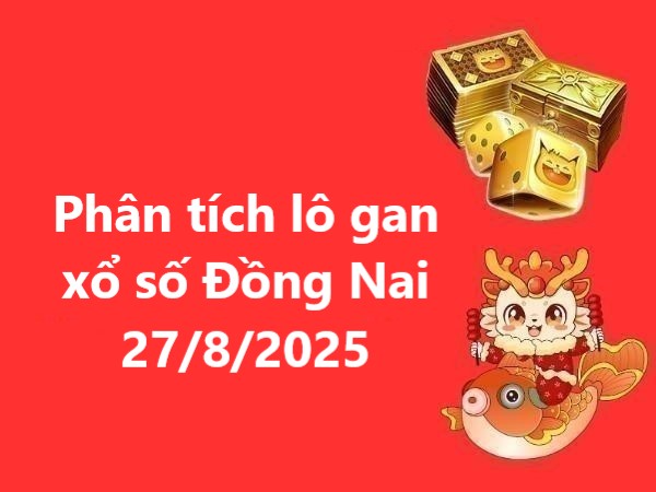 Phân tích lô gan xổ số Đồng Nai 27/8/2025 hôm nay Phân tích lô gan xổ số Đồng Nai 27/8/2025 hôm nay