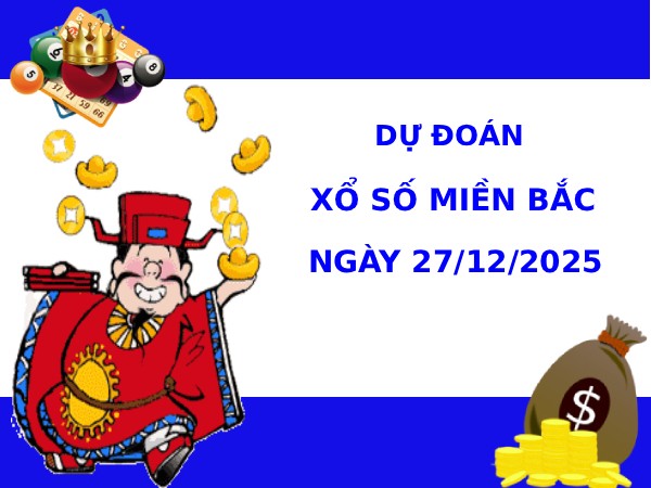 Dự đoán xổ số miền bắc 27/12/2025 thứ 7 phát lộc Dự đoán xổ số miền bắc 27/12/2025 thứ 7 phát lộc
